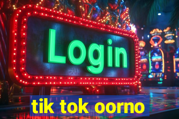 tik tok oorno